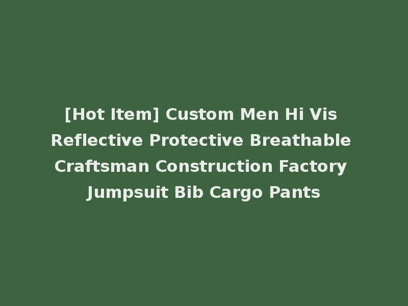 [Hot Item] Custom Men Hi Vis Reflective Protective Breathable Craftsman Construction Factory Jumpsuit Bib Cargo Pants