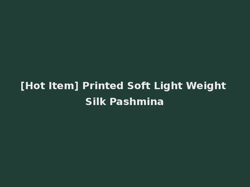 [Hot Item] Printed Soft Light Weight Silk Pashmina