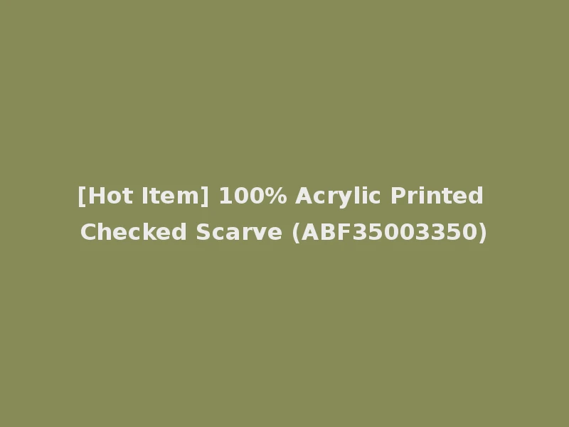 [Hot Item] 100% Acrylic Printed Checked Scarve (ABF35003350)