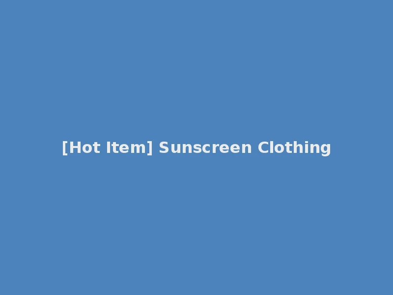 [Hot Item] Sunscreen Clothing