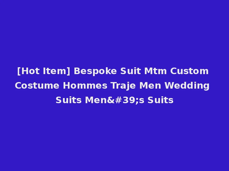 [Hot Item] Bespoke Suit Mtm Custom Costume Hommes Traje Men Wedding Suits Men's Suits