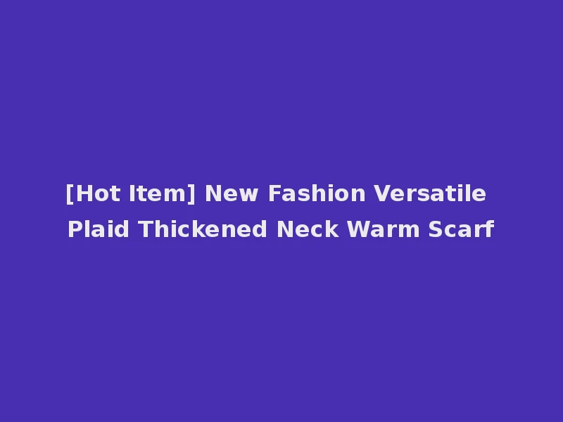 [Hot Item] New Fashion Versatile Plaid Thickened Neck Warm Scarf