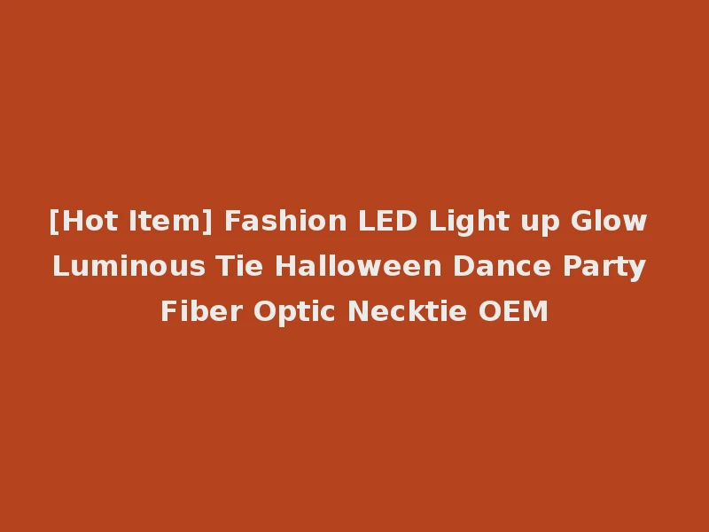 [Hot Item] Fashion LED Light up Glow Luminous Tie Halloween Dance Party Fiber Optic Necktie OEM