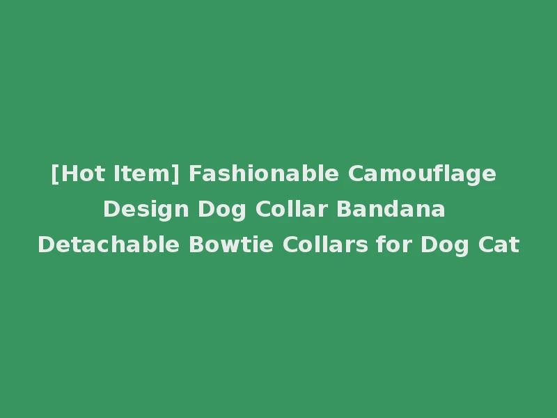 [Hot Item] Fashionable Camouflage Design Dog Collar Bandana Detachable Bowtie Collars for Dog Cat