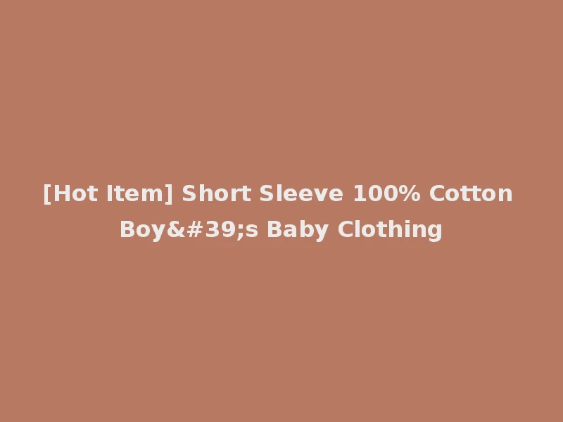 [Hot Item] Short Sleeve 100% Cotton Boy's Baby Clothing