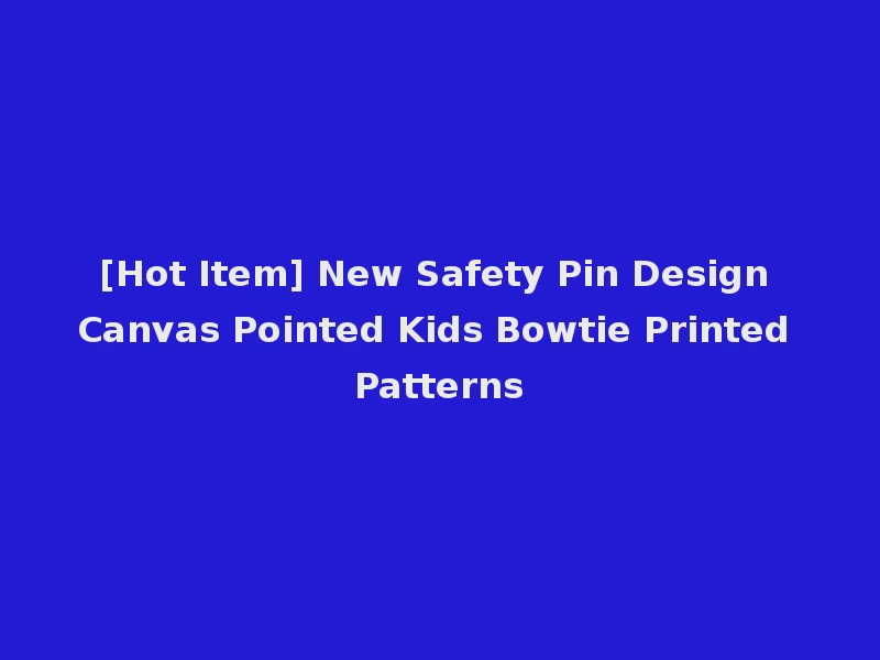 [Hot Item] New Safety Pin Design Canvas Pointed Kids Bowtie Printed Patterns