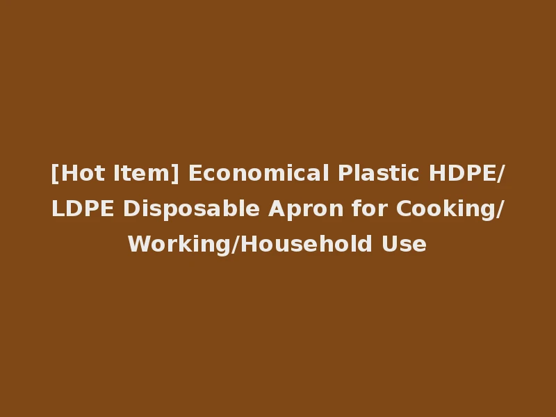 [Hot Item] Economical Plastic HDPE/LDPE Disposable Apron for Cooking/Working/Household Use