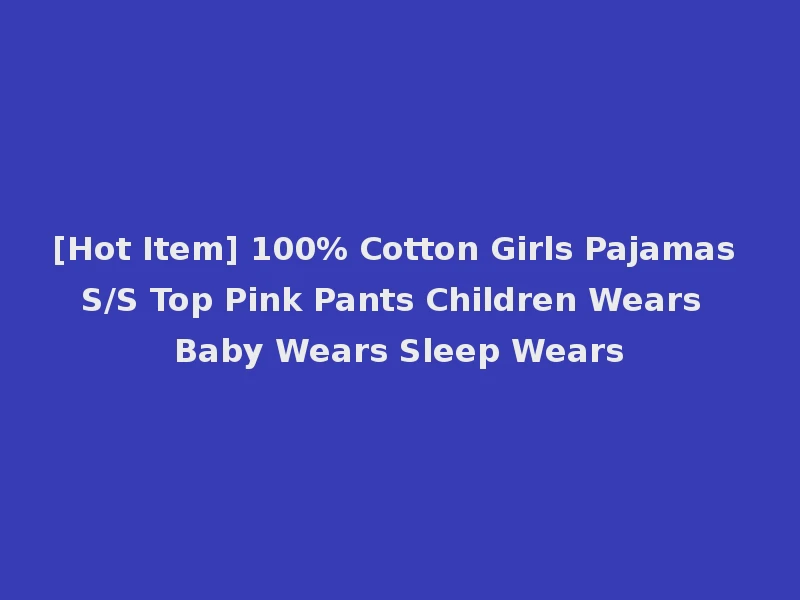 [Hot Item] 100% Cotton Girls Pajamas S/S Top Pink Pants Children Wears Baby Wears Sleep Wears
