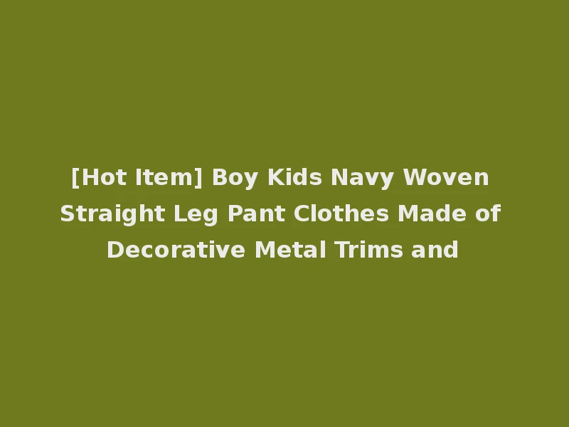 [Hot Item] Boy Kids Navy Woven Straight Leg Pant Clothes Made of Decorative Metal Trims and