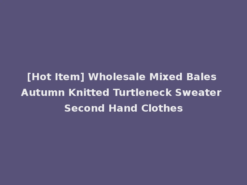 [Hot Item] Wholesale Mixed Bales Autumn Knitted Turtleneck Sweater Second Hand Clothes