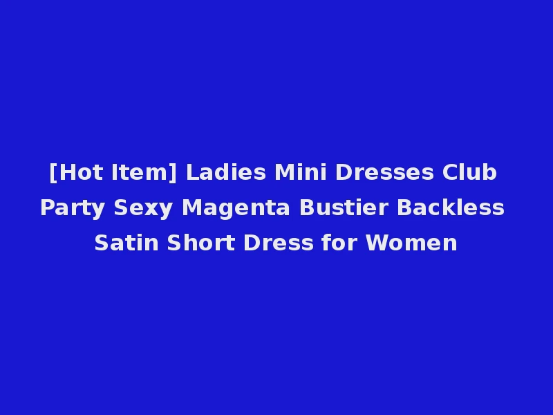 [Hot Item] Ladies Mini Dresses Club Party Sexy Magenta Bustier Backless Satin Short Dress for Women