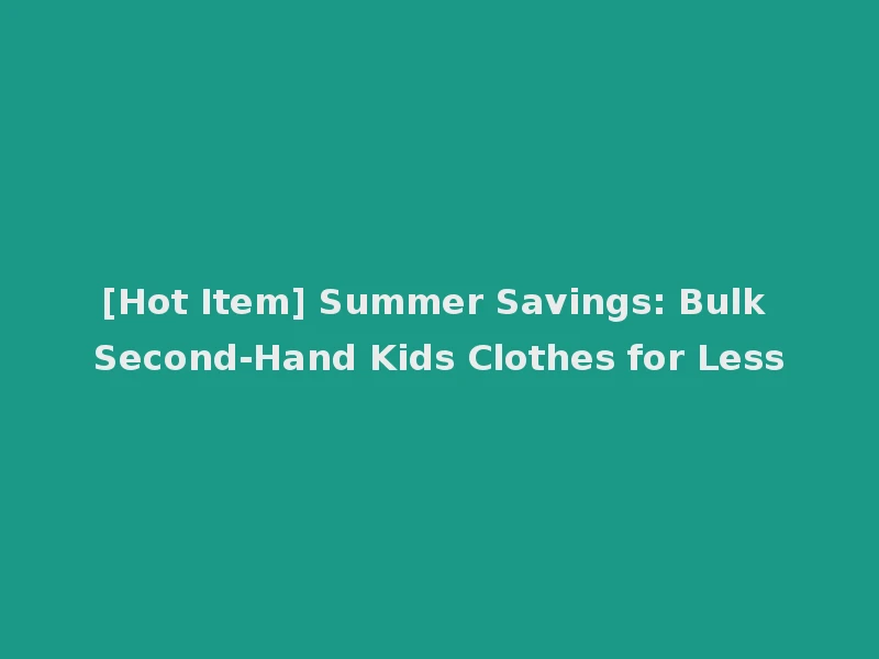 [Hot Item] Summer Savings: Bulk Second-Hand Kids Clothes for Less