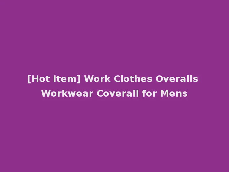 [Hot Item] Work Clothes Overalls Workwear Coverall for Mens