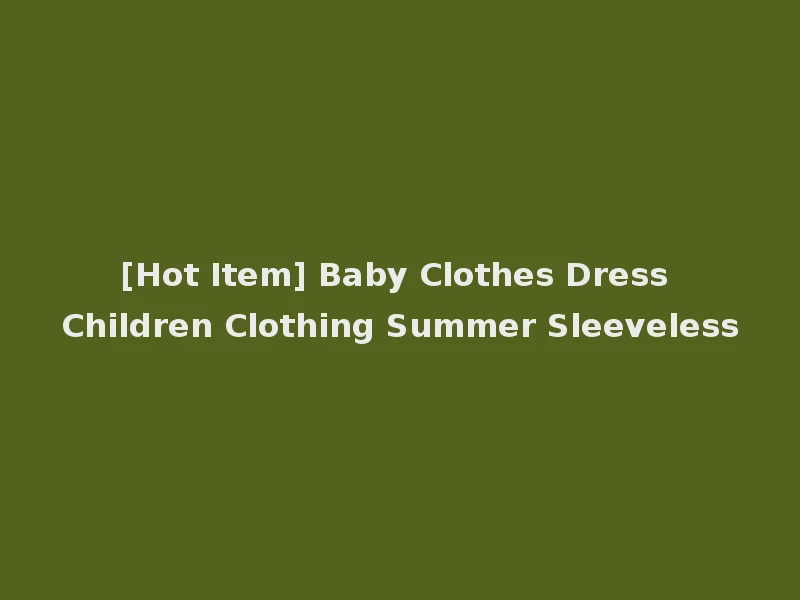 [Hot Item] Baby Clothes Dress Children Clothing Summer Sleeveless