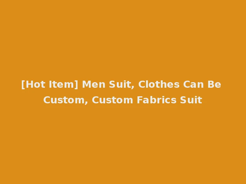 [Hot Item] Men Suit, Clothes Can Be Custom, Custom Fabrics Suit