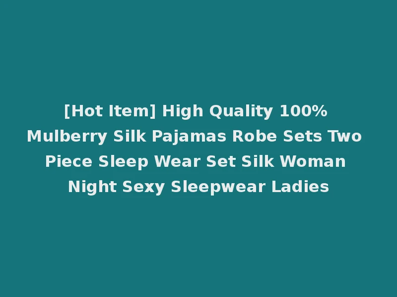 [Hot Item] High Quality 100% Mulberry Silk Pajamas Robe Sets Two Piece Sleep Wear Set Silk Woman Night Sexy Sleepwear Ladies