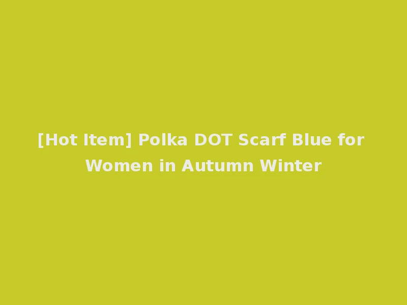 [Hot Item] Polka DOT Scarf Blue for Women in Autumn Winter