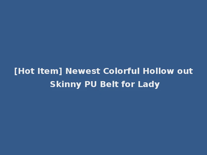 [Hot Item] Newest Colorful Hollow out Skinny PU Belt for Lady