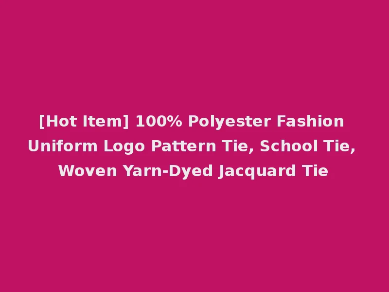 [Hot Item] 100% Polyester Fashion Uniform Logo Pattern Tie, School Tie, Woven Yarn-Dyed Jacquard Tie