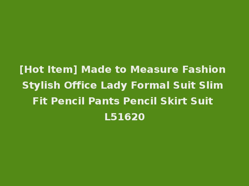 [Hot Item] Made to Measure Fashion Stylish Office Lady Formal Suit Slim Fit Pencil Pants Pencil Skirt Suit L51620