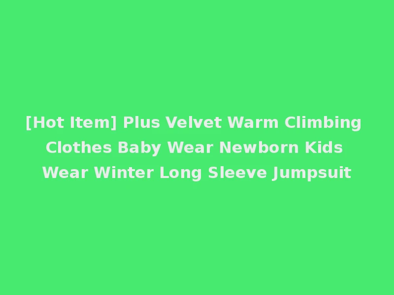 [Hot Item] Plus Velvet Warm Climbing Clothes Baby Wear Newborn Kids Wear Winter Long Sleeve Jumpsuit