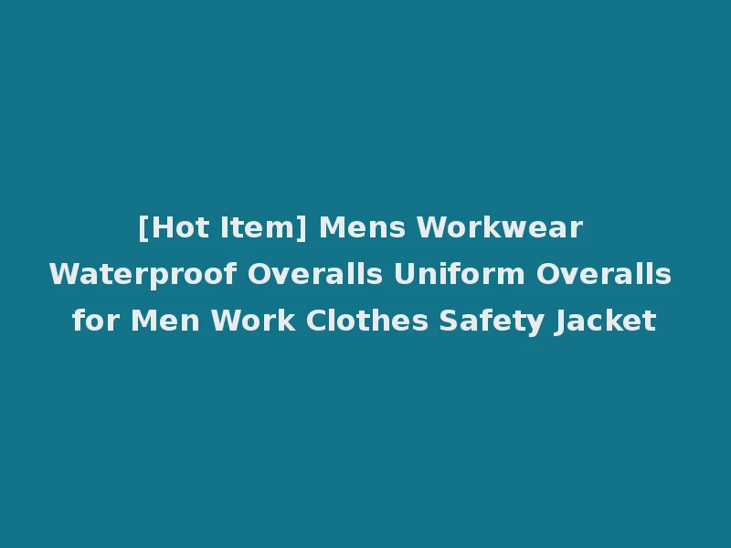 [Hot Item] Mens Workwear Waterproof Overalls Uniform Overalls for Men Work Clothes Safety Jacket