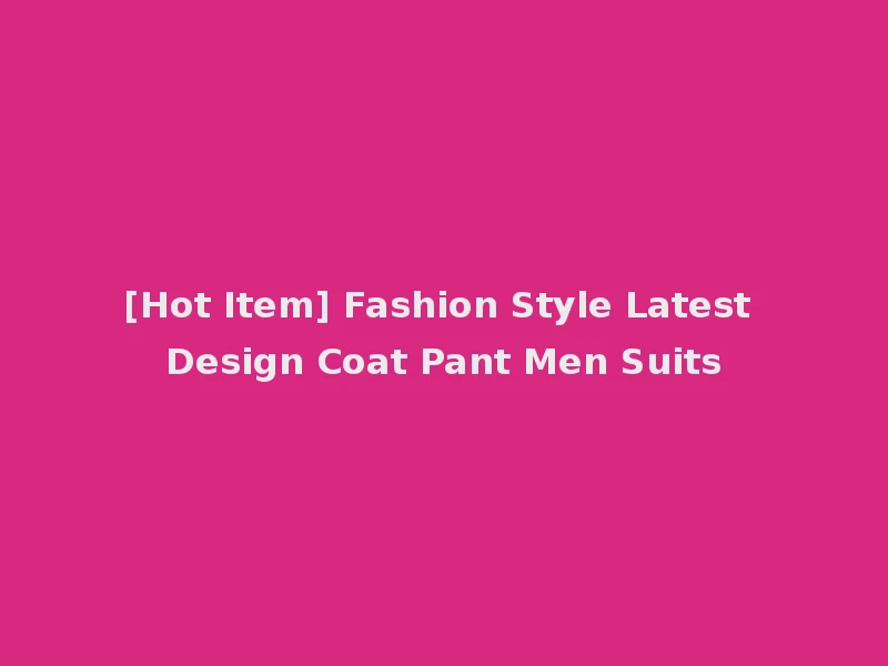 [Hot Item] Fashion Style Latest Design Coat Pant Men Suits