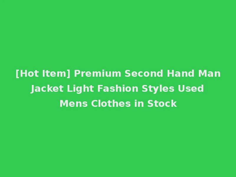 [Hot Item] Premium Second Hand Man Jacket Light Fashion Styles Used Mens Clothes in Stock