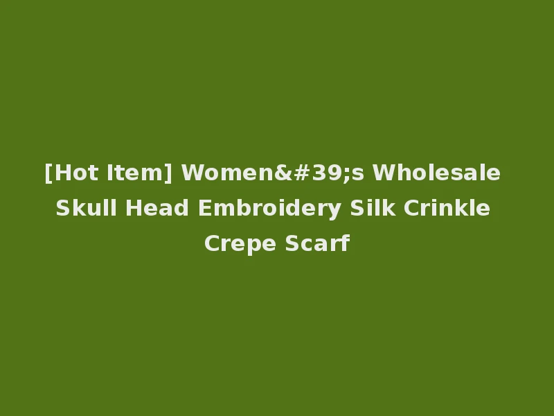 [Hot Item] Women's Wholesale Skull Head Embroidery Silk Crinkle Crepe Scarf