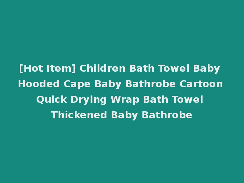[Hot Item] Children Bath Towel Baby Hooded Cape Baby Bathrobe Cartoon Quick Drying Wrap Bath Towel Thickened Baby Bathrobe