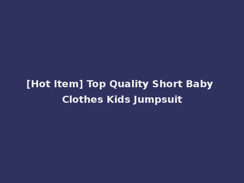[Hot Item] Top Quality Short Baby Clothes Kids Jumpsuit