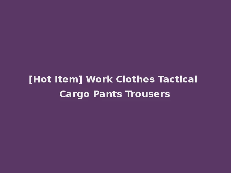 [Hot Item] Work Clothes Tactical Cargo Pants Trousers