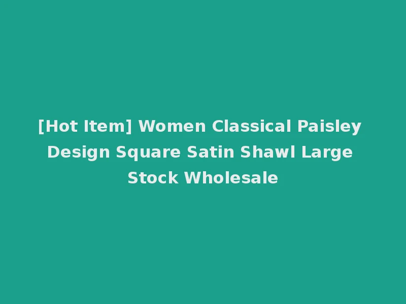 [Hot Item] Women Classical Paisley Design Square Satin Shawl Large Stock Wholesale