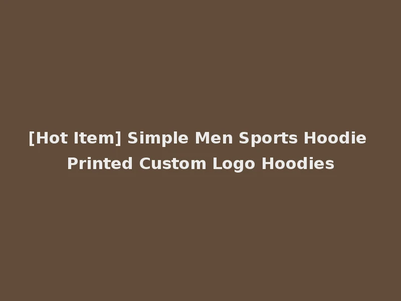 [Hot Item] Simple Men Sports Hoodie Printed Custom Logo Hoodies