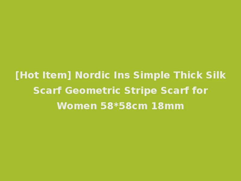 [Hot Item] Nordic Ins Simple Thick Silk Scarf Geometric Stripe Scarf for Women 58*58cm 18mm