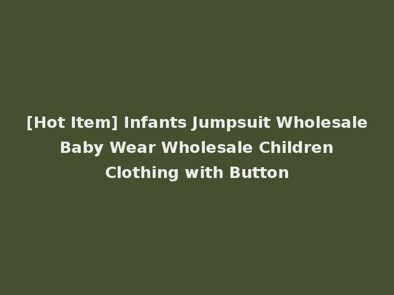 [Hot Item] Infants Jumpsuit Wholesale Baby Wear Wholesale Children Clothing with Button