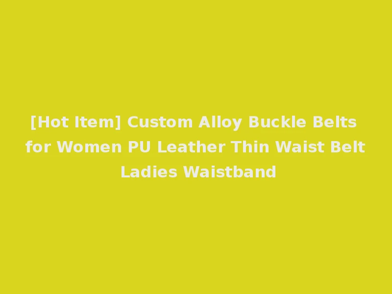 [Hot Item] Custom Alloy Buckle Belts for Women PU Leather Thin Waist Belt Ladies Waistband