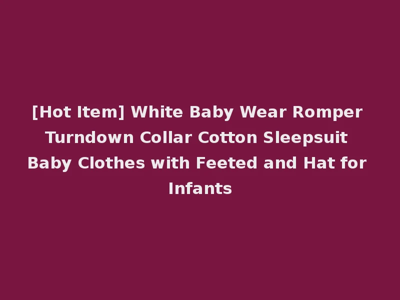 [Hot Item] White Baby Wear Romper Turndown Collar Cotton Sleepsuit Baby Clothes with Feeted and Hat for Infants