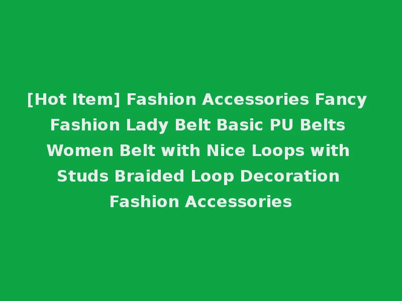 [Hot Item] Fashion Accessories Fancy Fashion Lady Belt Basic PU Belts Women Belt with Nice Loops with Studs Braided Loop Decoration Fashion Accessories
