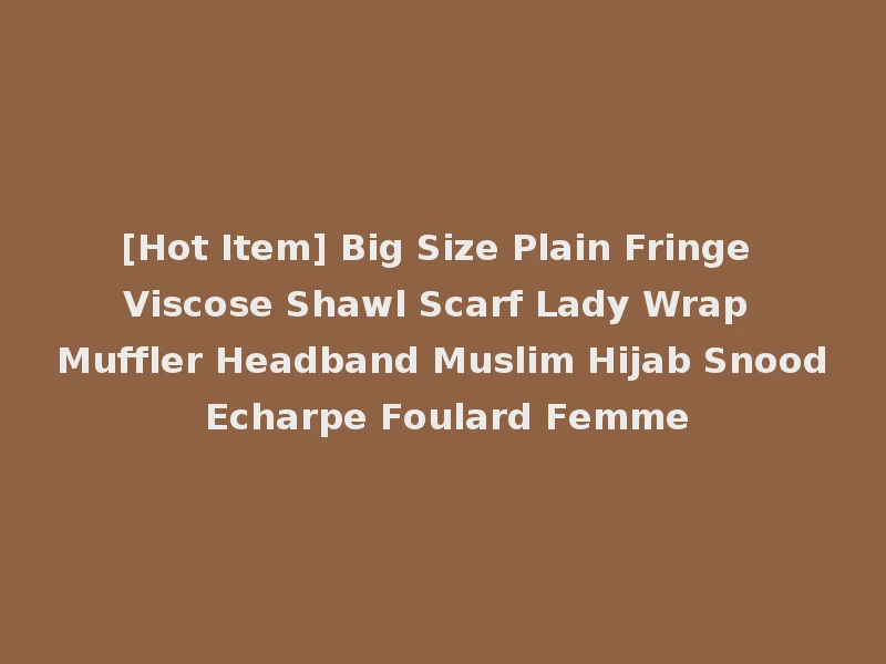 [Hot Item] Big Size Plain Fringe Viscose Shawl Scarf Lady Wrap Muffler Headband Muslim Hijab Snood Echarpe Foulard Femme