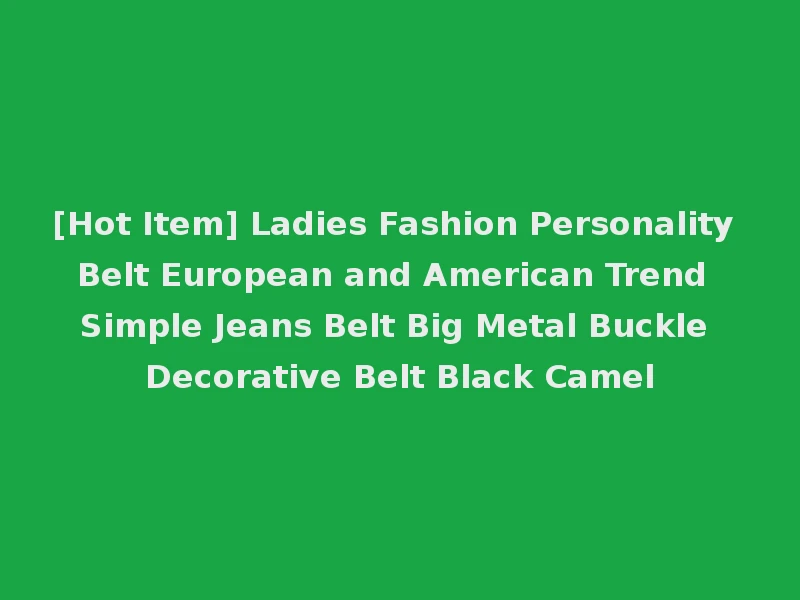 [Hot Item] Ladies Fashion Personality Belt European and American Trend Simple Jeans Belt Big Metal Buckle Decorative Belt Black Camel