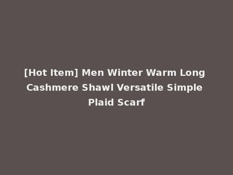 [Hot Item] Men Winter Warm Long Cashmere Shawl Versatile Simple Plaid Scarf
