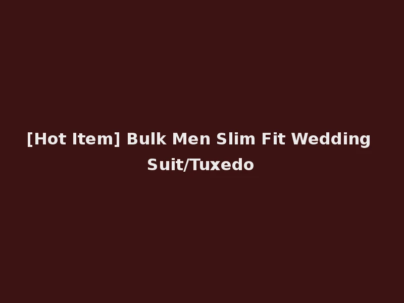 [Hot Item] Bulk Men Slim Fit Wedding Suit/Tuxedo