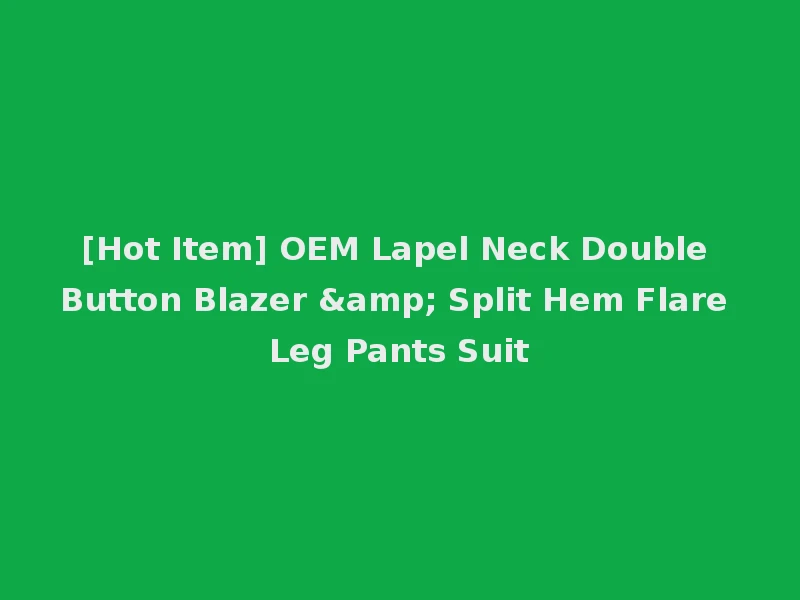 [Hot Item] OEM Lapel Neck Double Button Blazer & Split Hem Flare Leg Pants Suit
