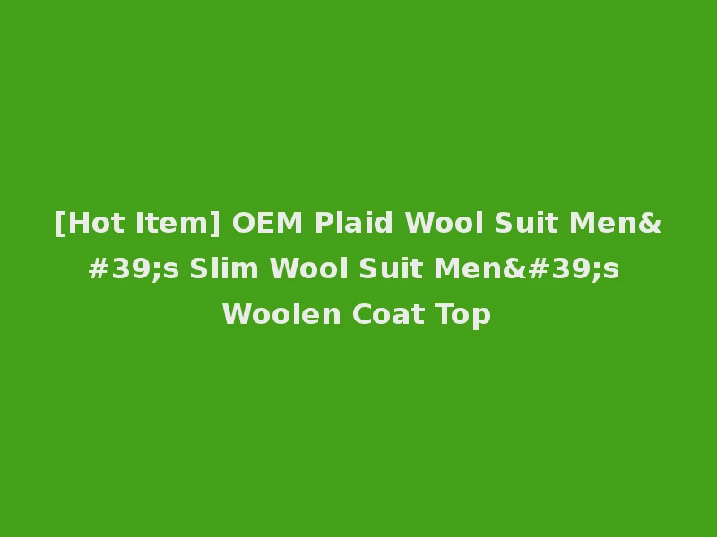 [Hot Item] OEM Plaid Wool Suit Men's Slim Wool Suit Men's Woolen Coat Top
