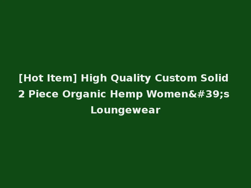 [Hot Item] High Quality Custom Solid 2 Piece Organic Hemp Women's Loungewear