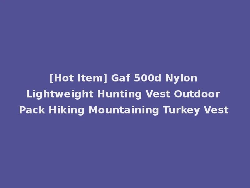 [Hot Item] Gaf 500d Nylon Lightweight Hunting Vest Outdoor Pack Hiking Mountaining Turkey Vest