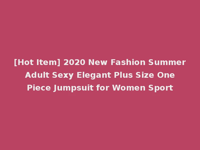 [Hot Item] 2020 New Fashion Summer Adult Sexy Elegant Plus Size One Piece Jumpsuit for Women Sport