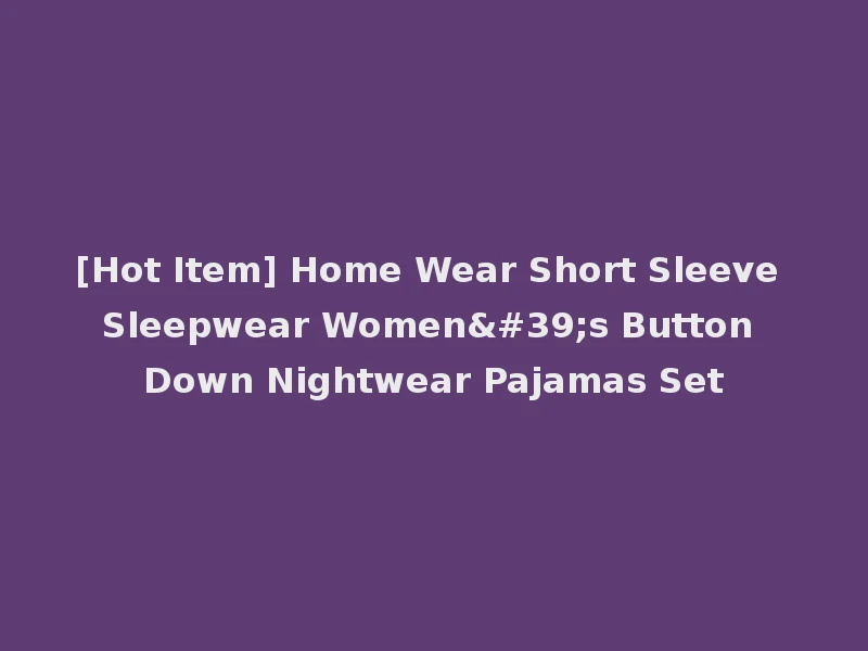 [Hot Item] Home Wear Short Sleeve Sleepwear Women's Button Down Nightwear Pajamas Set