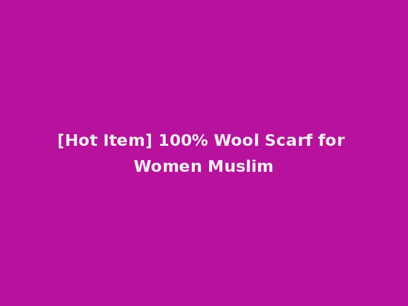 [Hot Item] 100% Wool Scarf for Women Muslim